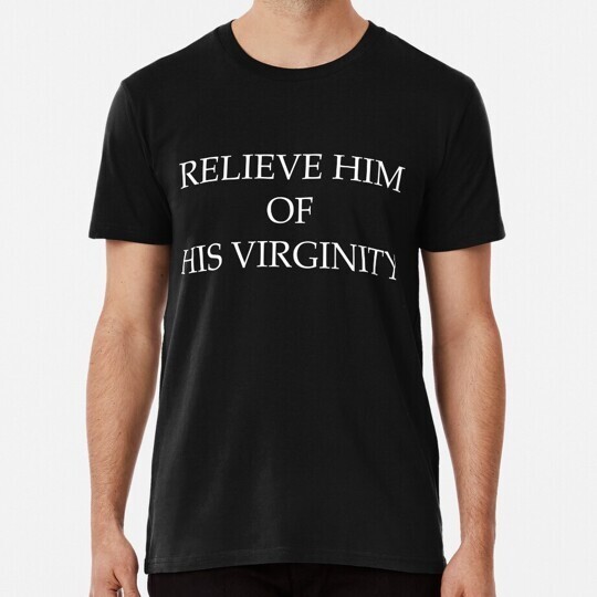 Relieve Him Of His Virginity T-Shirt เสื้อผ้าผู้ชายขายดีใหม่ที่โดดเด่น