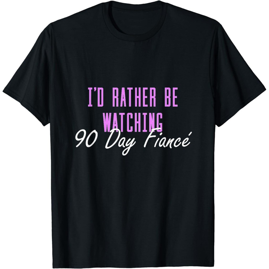 เสื้อยืด ID Rather Be Watching 90 Day Fiance Gift
