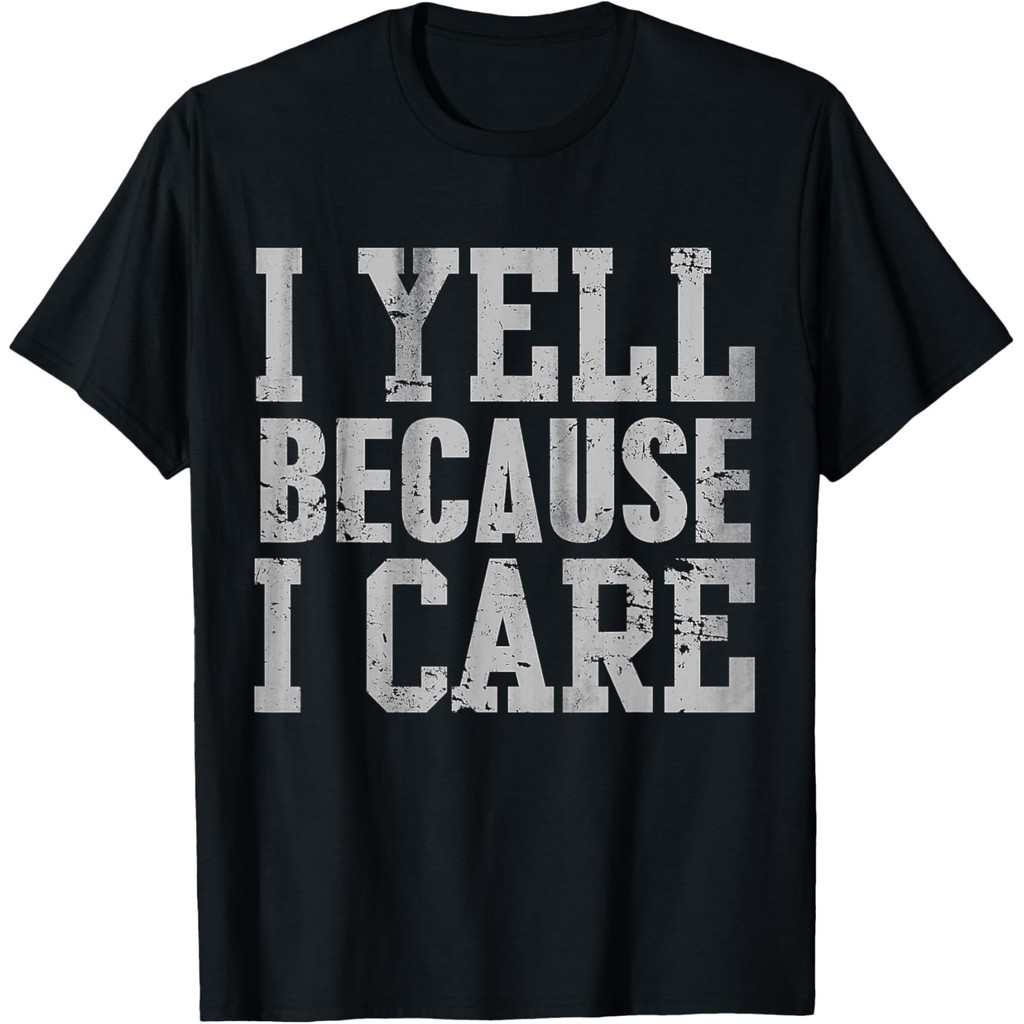 I Yell Because I Care ตลกคําพูดอ้างผู้ชายผู้ปกครองเสื้อยืด