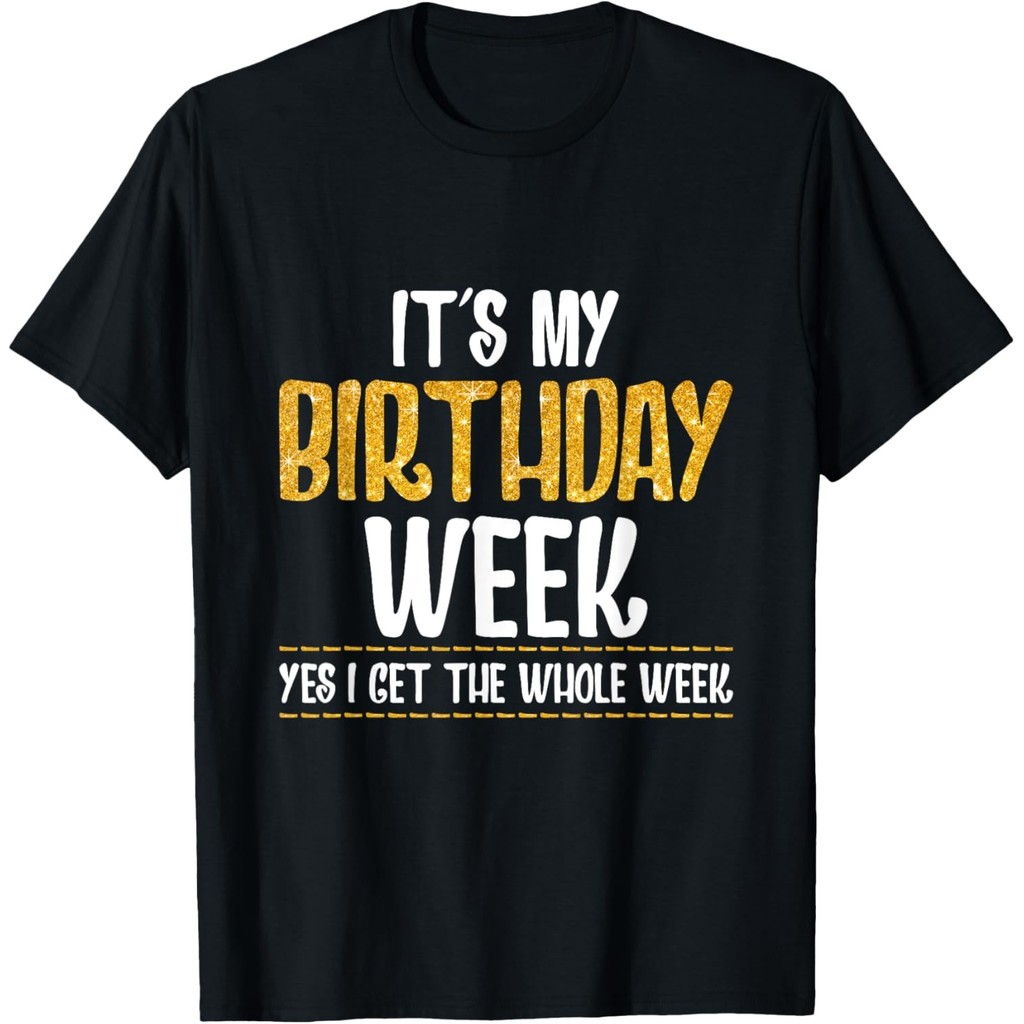 ItS My Birthday Week Yes I Get Whole Week T-Shirt