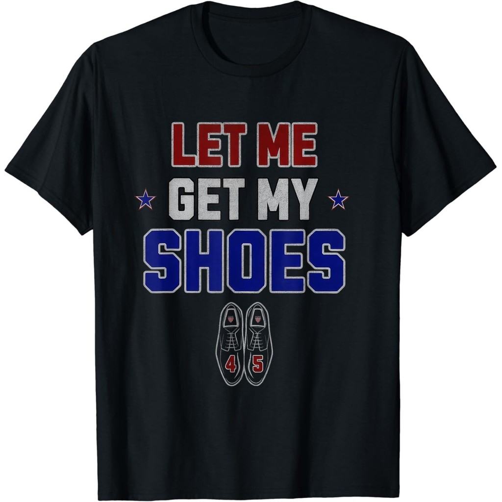 Let Me Get My Shoes คําคมตลกของขวัญเสื้อยืด Unisex