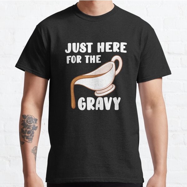 Just Here For The Gravy T-Shirt Funny Gravy Lovers Saying Classic
