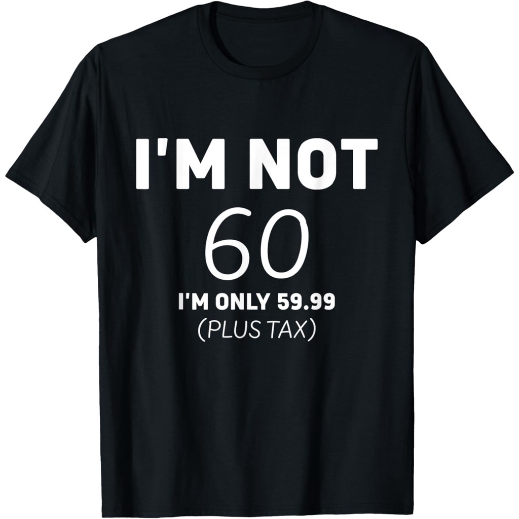 I Am Not 60 IM Only 59.99 Plus Tax 60 Years Old Men T-Shirt