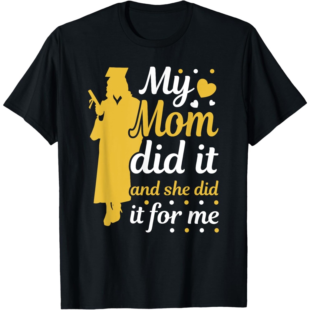 My Mom Did It And She Did It For Me I เสื้อยืดแม่จบการศึกษา