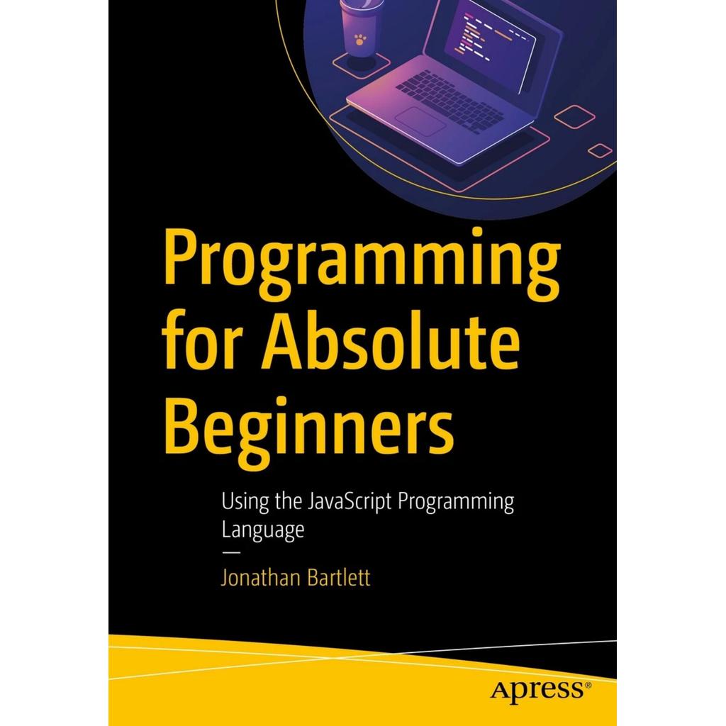 การเขียนโปรแกรมสําหรับมือใหม่แน่นอนโดยใช้ภาษาการเขียนโปรแกรม JavaScript โดย Jonathan Bartt