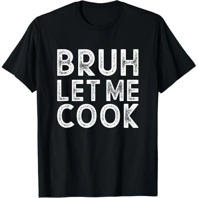 เสื้อยืด Let Him Cook Bruh Let Me Cook
