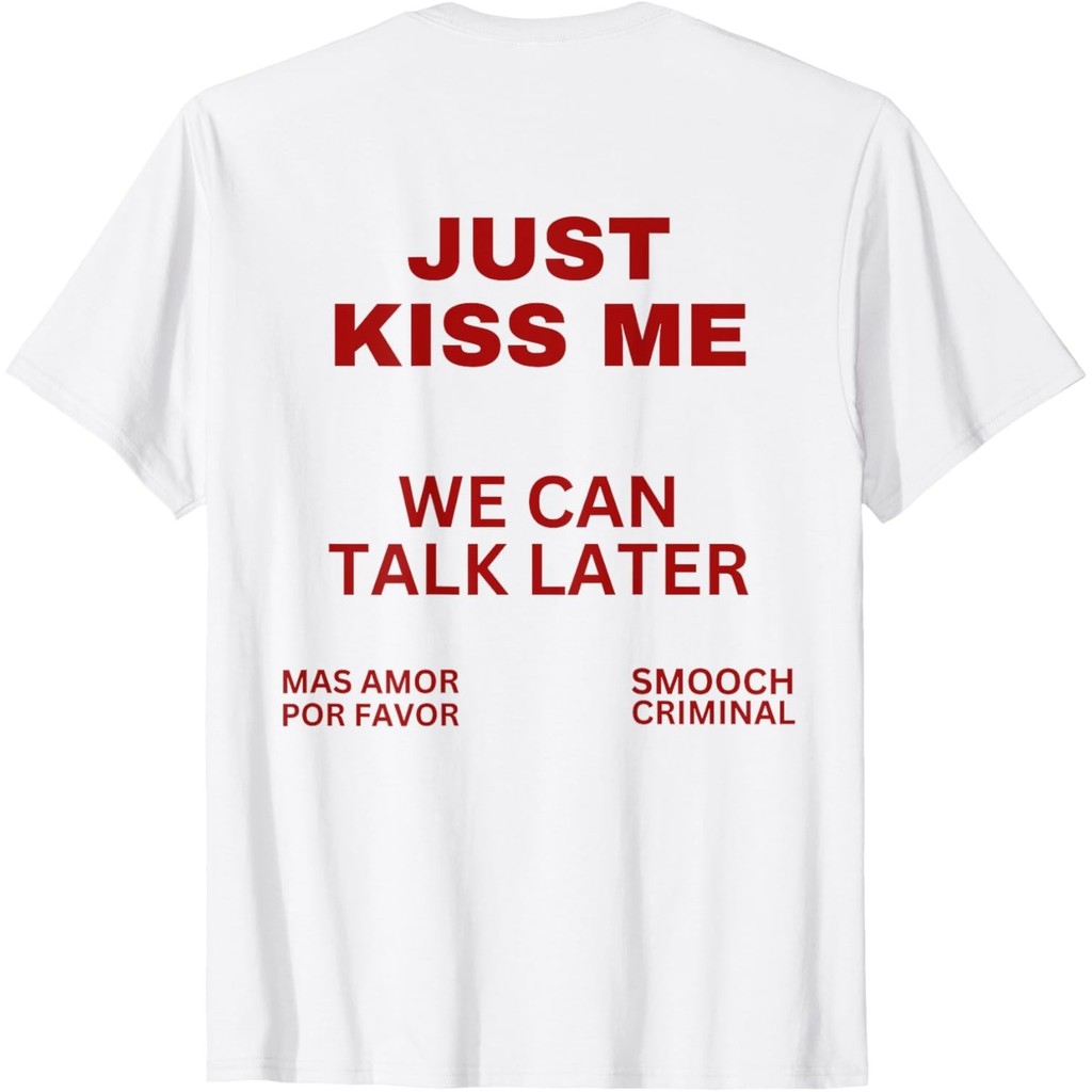 Just Kiss Me We Can Talk Later Mas Amor Por Favor Just Kiss Me เสื้อยืด Unisex