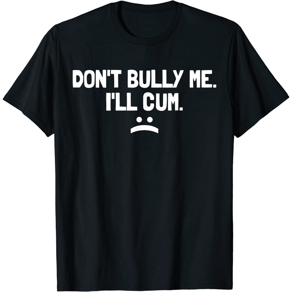 Dont Bully Me Ill Cum It Turns Me On Dont Bully Me Ill Cum เสื้อยืด