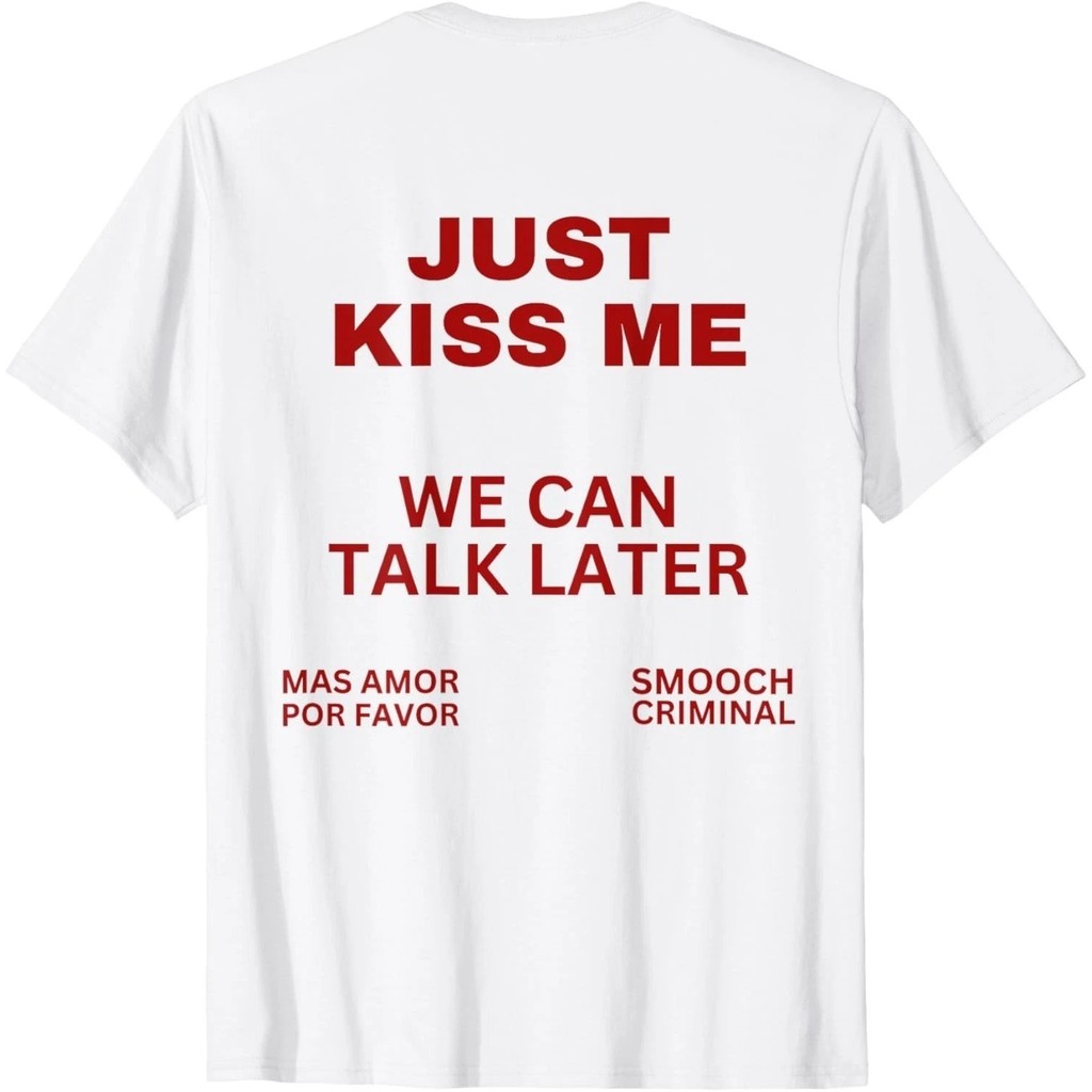 Just Kiss Me We Can Talk Later เสื้อยืดสีขาว Unisex