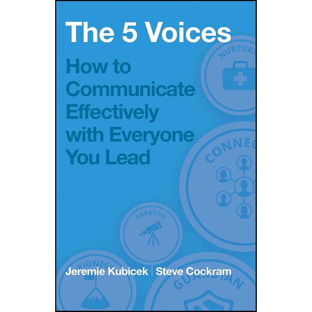 THE 5 VOICES: HOW TO COMMUNICATE EFFECTIVELY WITH EVERYONE YOU LEAD (9781394369393) c321 cuup