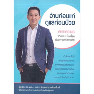 หนังสือ อ่านก่อนแก่ดูแลก่อนป่วย ANTIAGING วิถีทา &gt;&gt; หนังสือตำราวิชาการ แพทย์ศาสตร์ สินค้าใหม่ มือหนึ่ง พร้อมส่ง