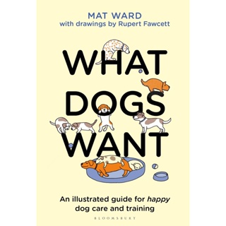 NEW! หนังสืออังกฤษ What Dogs Want : An illustrated guide for HAPPY dog care and training [Hardcover]