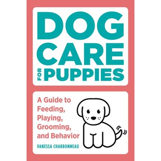 NEW! หนังสืออังกฤษ Dog Care for Puppies: A Guide to Feeding, Playing, Grooming, and Behavior [Paperback]