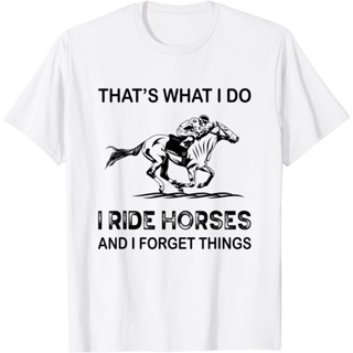 เสื้อยืด Horse That’s What I Do I Ride Horses And I Forget Things