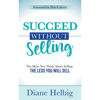 NEW! หนังสืออังกฤษ Succeed without Selling : The More You Think about Selling, the Less You Will Sell [Paperback]