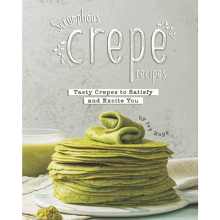 NEW! หนังสืออังกฤษ Scrumptious Crepe Recipes: Tasty Crepes to Satisfy and Excite You [Paperback]