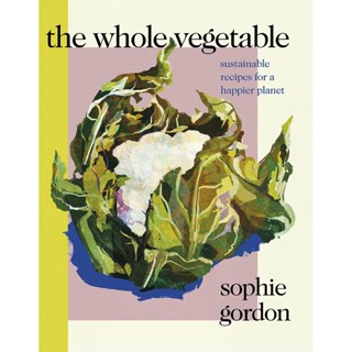 NEW! หนังสืออังกฤษ The Whole Vegetable : Sustainable and delicious vegan recipes perfect for Veganuary [Hardcover]