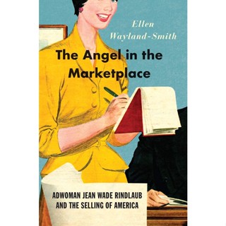 NEW! หนังสืออังกฤษ The Angel in the Marketplace : Adwoman Jean Wade Rindlaub and the Selling of America [Hardcover]