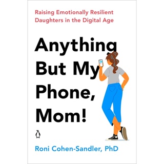 NEW! หนังสืออังกฤษ Anything but My Phone, Mom! : Raising Emotionally Resilient Daughters in the Digital Age [Paperback]