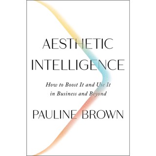 NEW! หนังสืออังกฤษ Aesthetic Intelligence : How to Boost It and Use It in Business and Beyond [Hardcover]