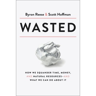 NEW! หนังสืออังกฤษ Wasted : How We Squander Time, Money, and Natural Resources-and What We Can Do about It [Hardcover]