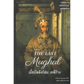 หนังสือ The Last Mughal-เมื่อบัลลังก์ล่มเดลีร้าง ผู้เขียน William Dalrymple สนพ.มติชน หนังสือสารคดีเชิงวิชาการ ประวัติศา