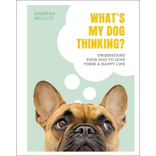 NEW! หนังสืออังกฤษ Whats My Dog Thinking? : Understand Your Dog to Give Them a Happy Life [Hardcover]