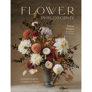 NEW! หนังสืออังกฤษ Flower Philosophy : Seasonal projects to inspire &amp; restore [Hardcover]