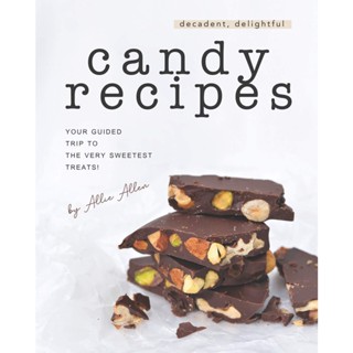 NEW! หนังสืออังกฤษ Decadent, Delightful Candy Recipes: Your Guided Trip to the Very Sweetest Treats! [Paperback]