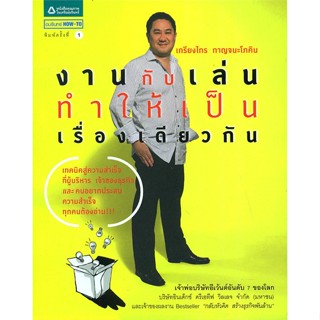 หนังสือ งานกับเล่นทำให้เป็นเรื่องเดียวกัน  ชื่อผู้เขียน :เกรียงไกร กาญจนะโภคิน สำนักพิมพ์ อมรินทร์ How to