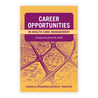 Career Opportunities in Health Care Management: Perspectives From The Field Year:2010 ISBN:9780763759643