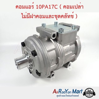 คอมแอร์ 10PA17C ( คอมเปล่า ไม่มีฝาคอมและชุดคลัทช์ )