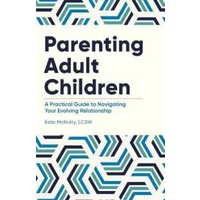 Parenting Adult Children : A Practical Guide to Navigating Your Evolving Relationship