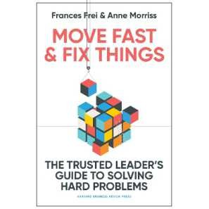 Move Fast and Fix Things : The Trusted Leader's Guide to Solving Hard Problems [Hardcover]