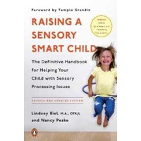 Raising a Sensory Smart Child : The Definitive Handbook for Helping Your Child