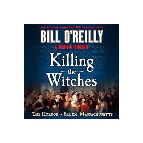 Killing the Witches: The Horror of Salem, Massachusetts - Bill O'Reilly