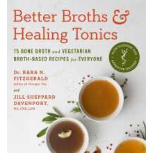 Better Broths & Healing Tonics : 75 Bone Broth and Vegetarian Broth-Based Recipes