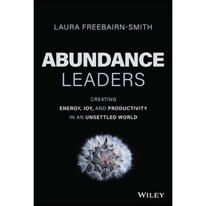 Abundance Leaders: Creating Energy, Joy, and Productivity in An Unsettled World Year:2023 ISBN:9781394178490