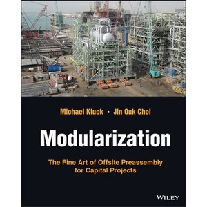 Modularization - The Fine Art of offsite Preassembly for Capital Projects Year:2023 ISBN:9781119824718