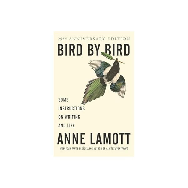 Bird by Bird: Some Instructions on Writing and Life - Anne Lamott