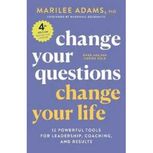 Change Your Questions, Change Your Life, 4th Edition : 12 Powerful Tools for Leadership, Coaching