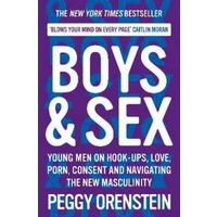 Boys &amp; Sex : Young Men on Hook-ups, Love, Porn, Consent and Navigating the New Masculinity [Paperback]