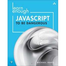 Learn Enough JavaScript to Be Dangerous : A Tutorial Introduction to Programming with JavaScript [Pa