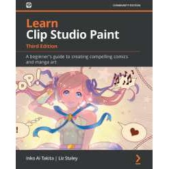 Learn Clip Studio Paint : A beginner's guide to creating compelling comics and manga art (3RD) [Pape