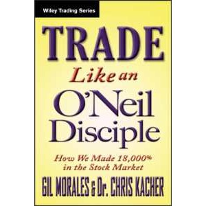 Trade Like an O'Neil Disciple : How We Made over 18,000% in the Stock Market (Wiley Trading) [Hardco