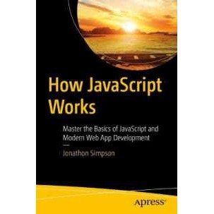 How JavaScript Works : Master the Basics of JavaScript and Modern Web App Development (1st) [Paperba
