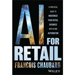 Ai for Retail: A Practical Guide To Modernize Your Retail Business With Ai and Automation Year:2023 ISBN:9781394184699