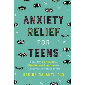 Anxiety Relief for Teens : Essential CBT Skills and Mindfulness Practices to Overcome Anxiety and St