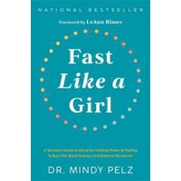 Fast Like a Girl : A Woman's Guide to Using the Healing Power of Fasting to Burn Fat, Boost Energy, 