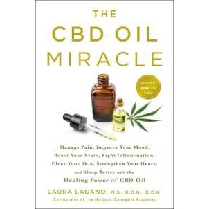 The CBD Oil Miracle : Manage Pain, Improve Your Mood, Boost Your Brain,